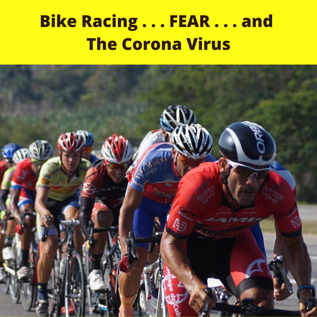 Bike Racing. . . FEAR . . . and The Corona Virus Bike Racing. . . FEAR . . . and The Corona Virus